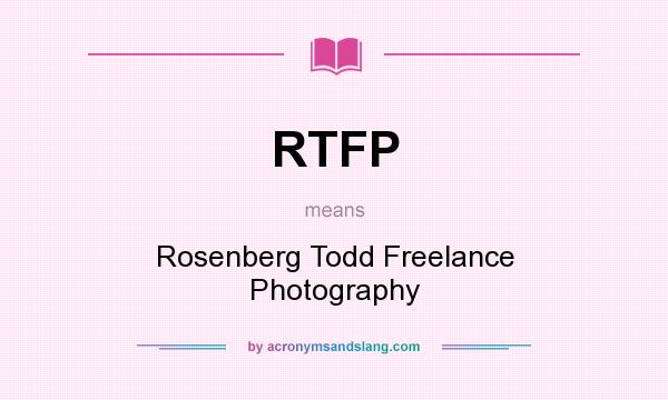 What does RTFP mean? It stands for Rosenberg Todd Freelance Photography