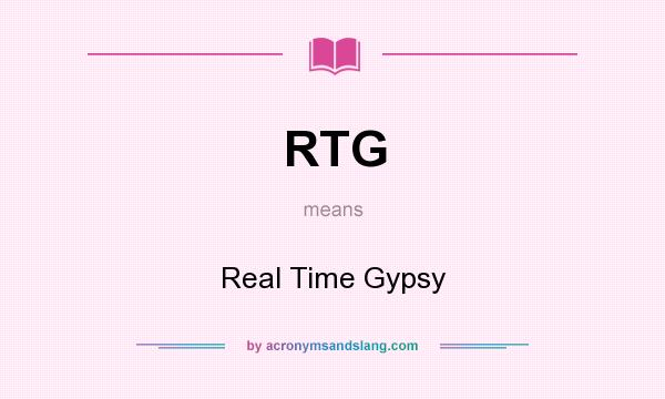 What does RTG mean? It stands for Real Time Gypsy