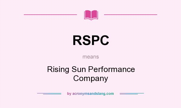 What does RSPC mean? It stands for Rising Sun Performance Company
