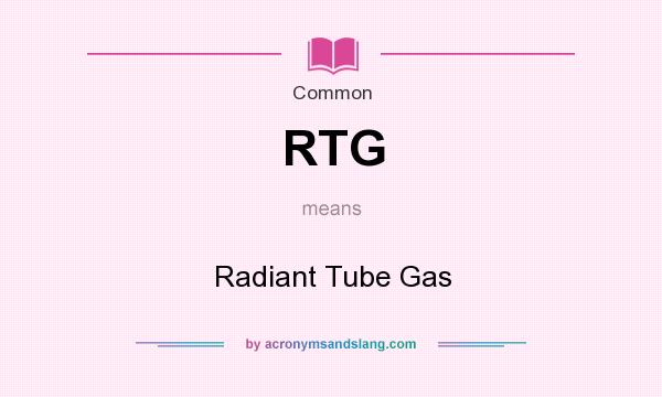 What does RTG mean? It stands for Radiant Tube Gas