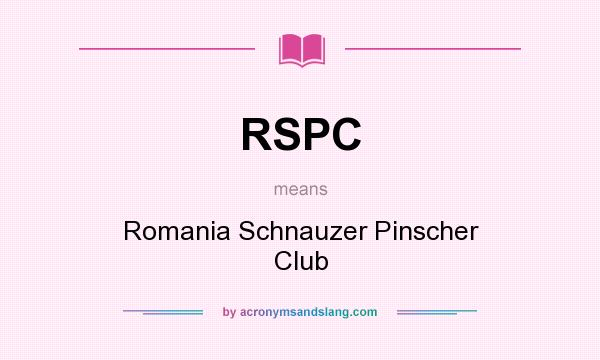 What does RSPC mean? It stands for Romania Schnauzer Pinscher Club