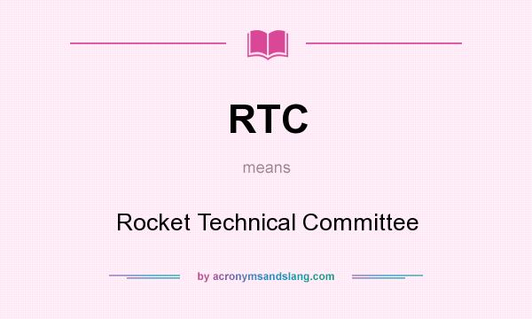 What does RTC mean? It stands for Rocket Technical Committee