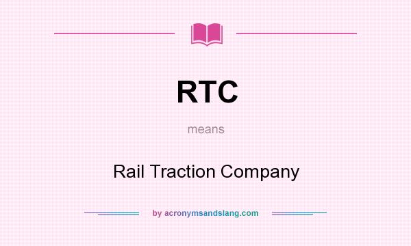 What does RTC mean? It stands for Rail Traction Company
