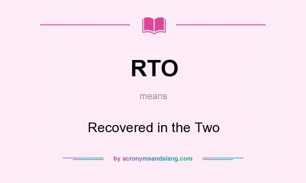 What does RTO mean? It stands for Recovered in the Two