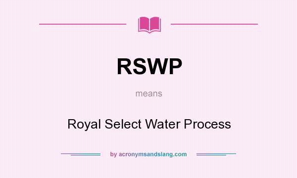 What does RSWP mean? It stands for Royal Select Water Process