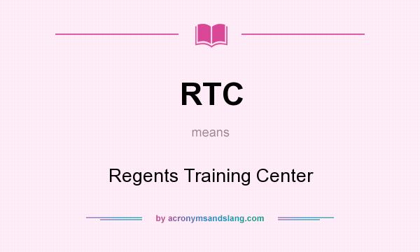 What does RTC mean? It stands for Regents Training Center