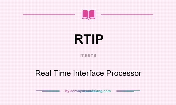What does RTIP mean? It stands for Real Time Interface Processor