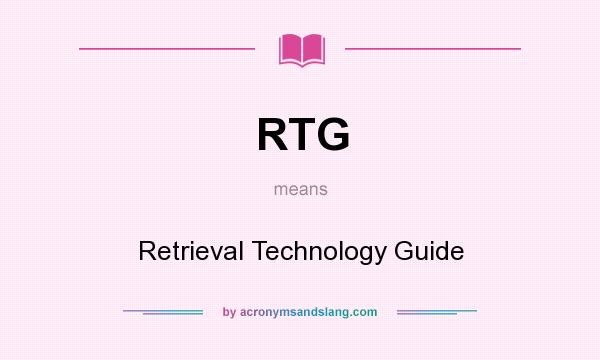 What does RTG mean? It stands for Retrieval Technology Guide