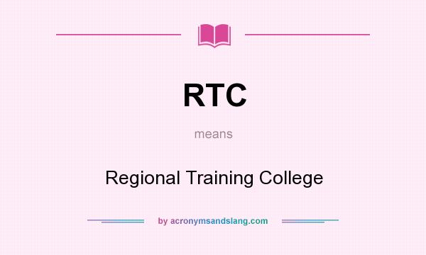What does RTC mean? It stands for Regional Training College