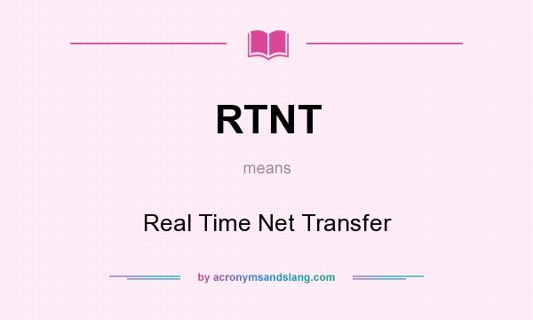 What does RTNT mean? It stands for Real Time Net Transfer