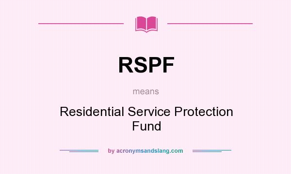 What does RSPF mean? It stands for Residential Service Protection Fund