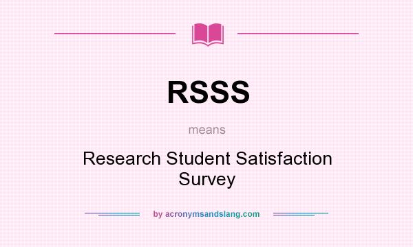 What does RSSS mean? It stands for Research Student Satisfaction Survey