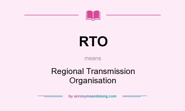 What does RTO mean? It stands for Regional Transmission Organisation