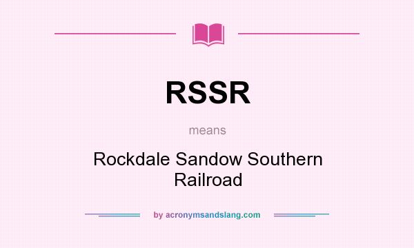 What does RSSR mean? It stands for Rockdale Sandow Southern Railroad