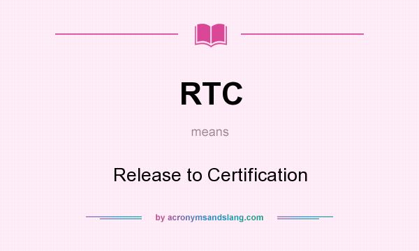 What does RTC mean? It stands for Release to Certification