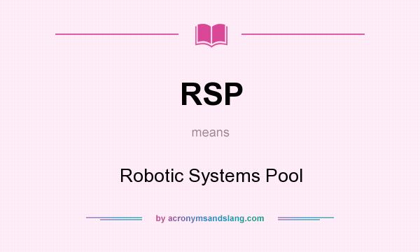 What does RSP mean? It stands for Robotic Systems Pool