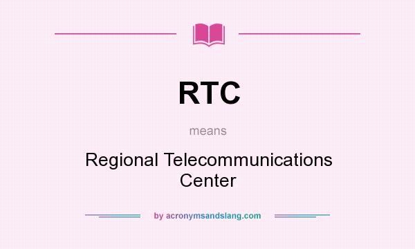 What does RTC mean? It stands for Regional Telecommunications Center