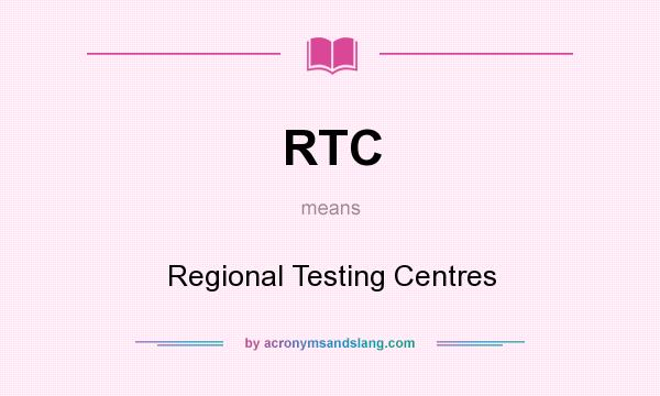 What does RTC mean? It stands for Regional Testing Centres