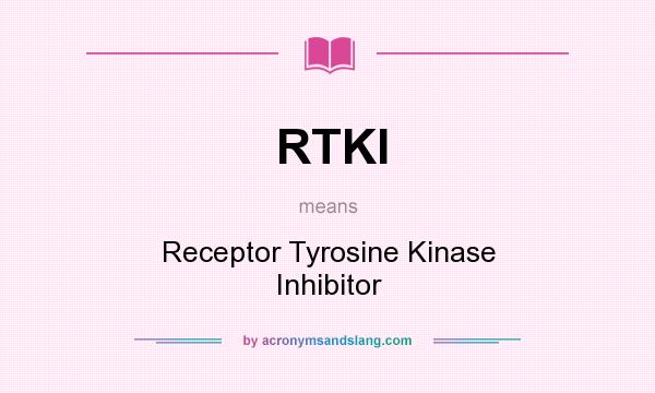 What does RTKI mean? It stands for Receptor Tyrosine Kinase Inhibitor