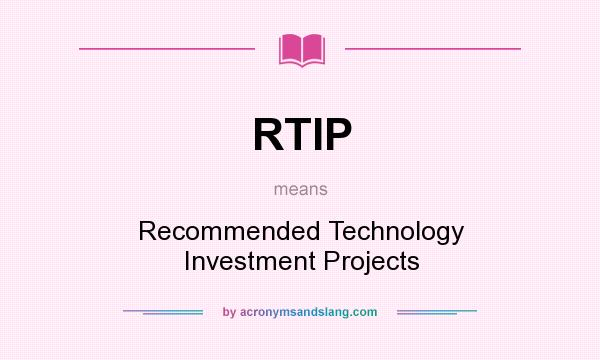 What does RTIP mean? It stands for Recommended Technology Investment Projects