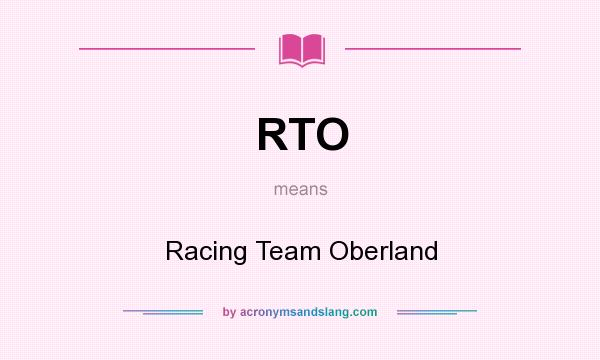 What does RTO mean? It stands for Racing Team Oberland