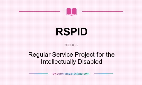 What does RSPID mean? It stands for Regular Service Project for the Intellectually Disabled