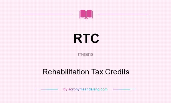 What does RTC mean? It stands for Rehabilitation Tax Credits