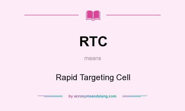 What does RTC mean? It stands for Rapid Targeting Cell