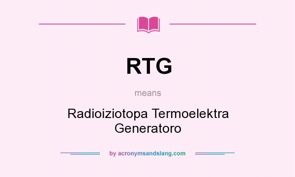 What does RTG mean? It stands for Radioiziotopa Termoelektra Generatoro