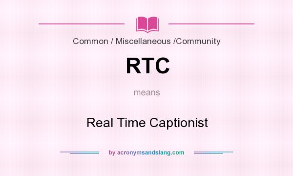 What does RTC mean? It stands for Real Time Captionist