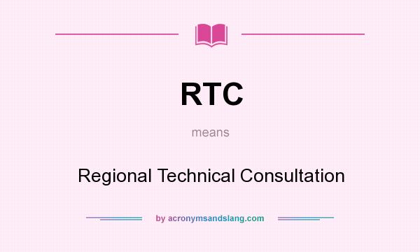 What does RTC mean? It stands for Regional Technical Consultation