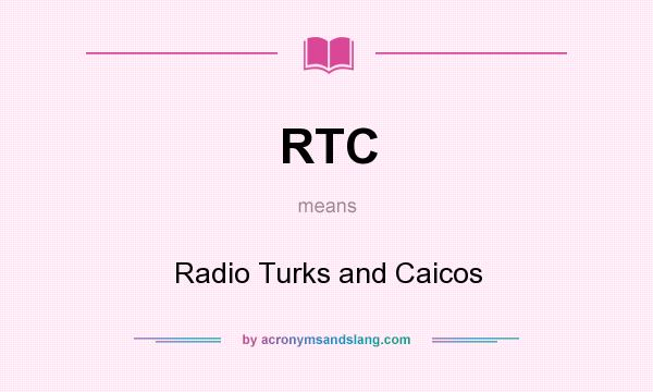 What does RTC mean? It stands for Radio Turks and Caicos