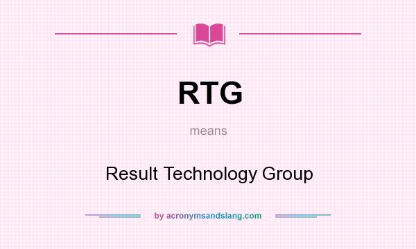 What does RTG mean? It stands for Result Technology Group