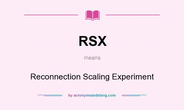 What does RSX mean? It stands for Reconnection Scaling Experiment
