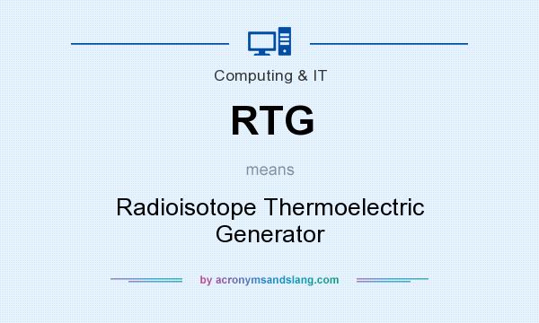 What does RTG mean? It stands for Radioisotope Thermoelectric Generator