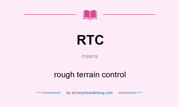 What does RTC mean? It stands for rough terrain control