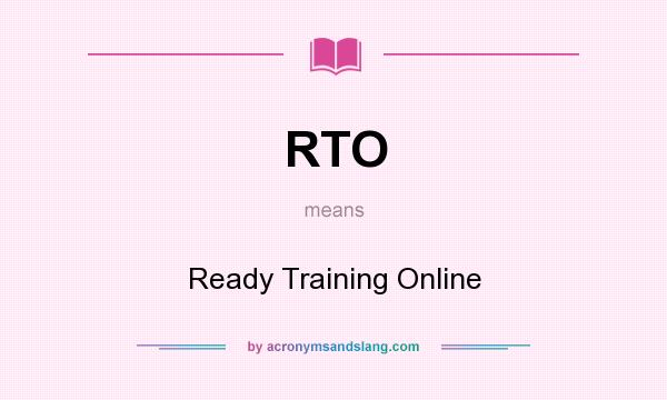 What does RTO mean? It stands for Ready Training Online
