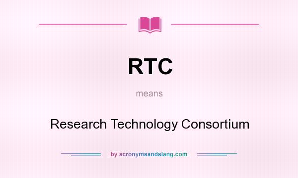 What does RTC mean? It stands for Research Technology Consortium