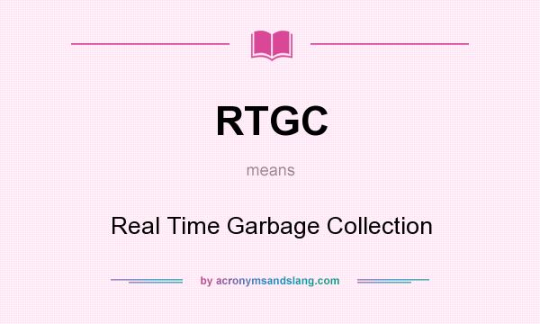 What does RTGC mean? It stands for Real Time Garbage Collection