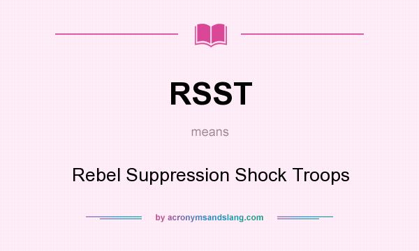 What does RSST mean? It stands for Rebel Suppression Shock Troops