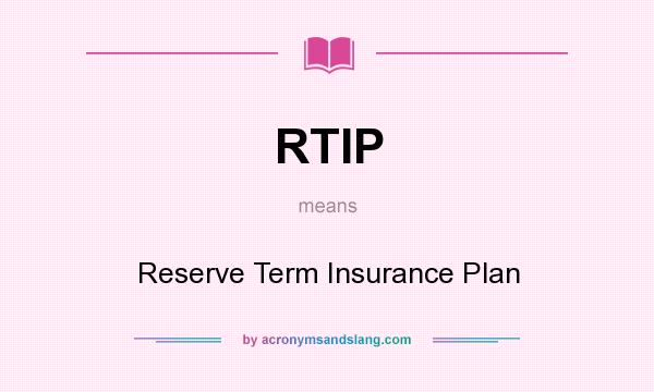 What does RTIP mean? It stands for Reserve Term Insurance Plan