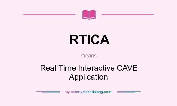 What does RTICA mean? It stands for Real Time Interactive CAVE Application