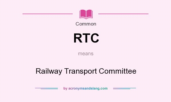 What does RTC mean? It stands for Railway Transport Committee