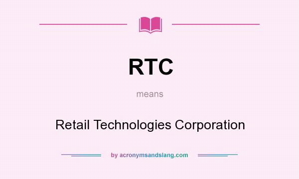 What does RTC mean? It stands for Retail Technologies Corporation