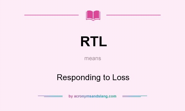 What does RTL mean? It stands for Responding to Loss