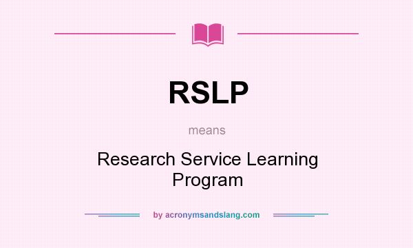What does RSLP mean? It stands for Research Service Learning Program