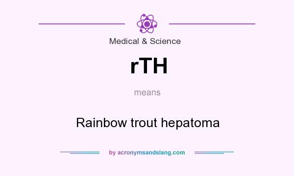 What does rTH mean? It stands for Rainbow trout hepatoma