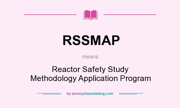What does RSSMAP mean? It stands for Reactor Safety Study Methodology Application Program