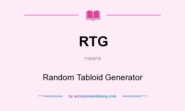 What does RTG mean? It stands for Random Tabloid Generator