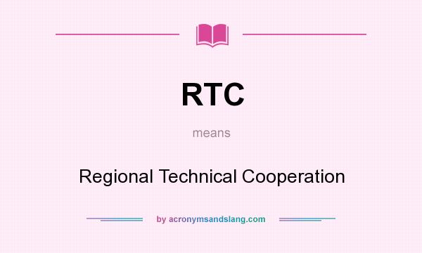 What does RTC mean? It stands for Regional Technical Cooperation